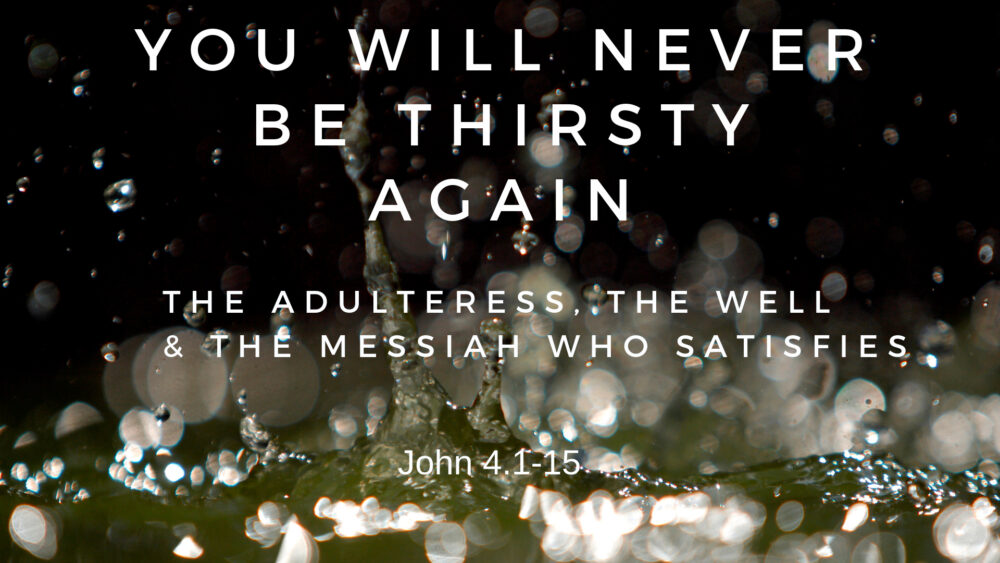 You Will Never Be Thirsty Again: The Adulteress, The Well, & The Messiah Who Satisfies  Image