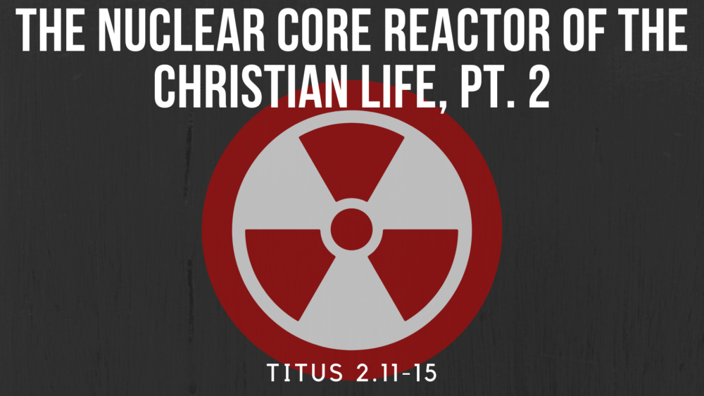 The Nuclear Core Reactor of the Christian Life, Pt. 2 Image