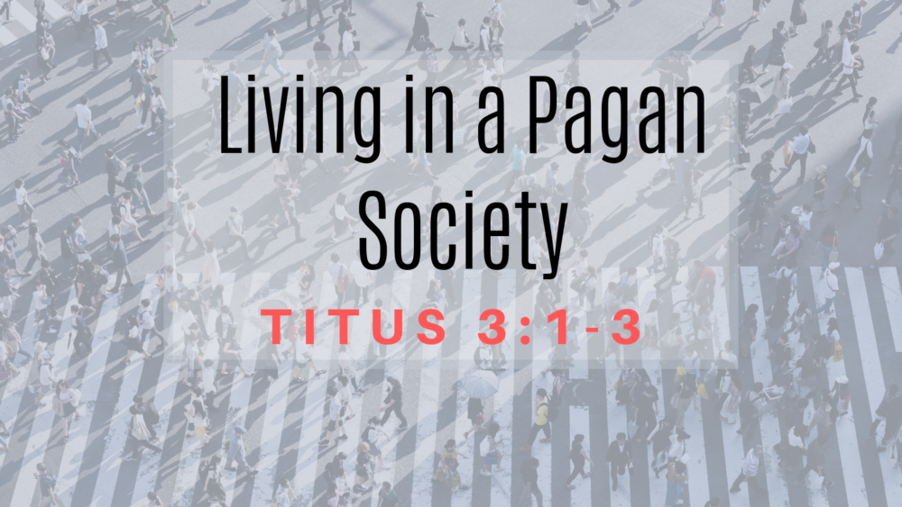 Living in a Pagan Society: Titus 3: 1-3 Image