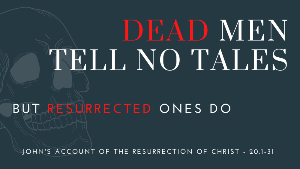 Dead Men Tell No Tales, But Resurrected Ones Do: John\'s Account of the Resurrection of Christ 