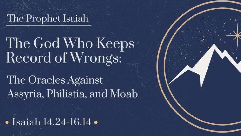 The God Who Keeps Records of Wrongs: The Oracles Against Assyria, Phillistia, and Moab 