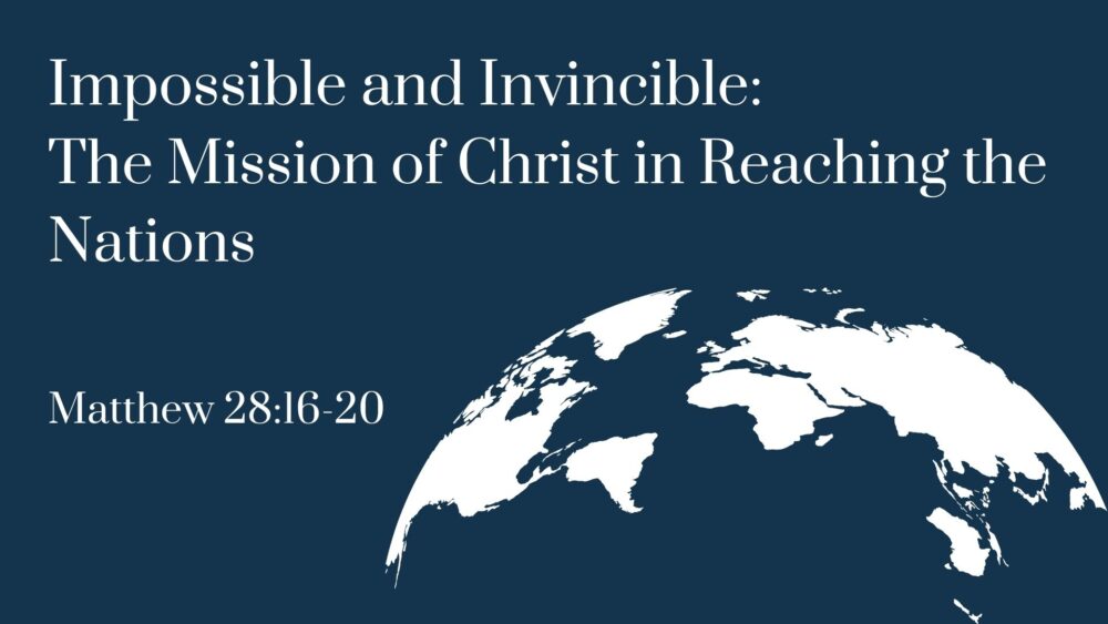 Impossible and Invincible: The Mission of Christ in Reaching the Nations Image