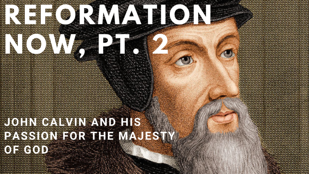 Reformation Now, Part 2: John Calvin and His Passion for the Majesty of God Image