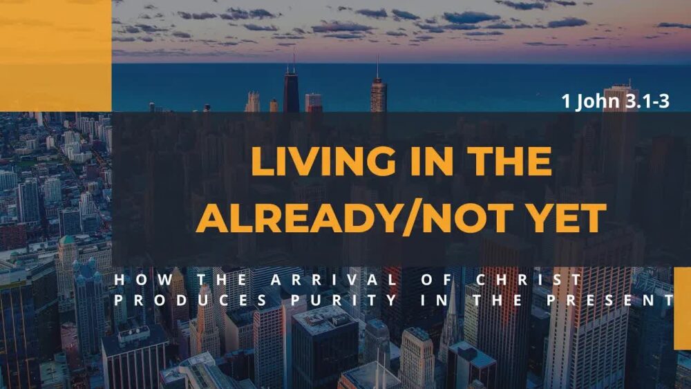 Living in the Already/ Not Yet: How the Arrival of Christ Produces Purity in the Present 