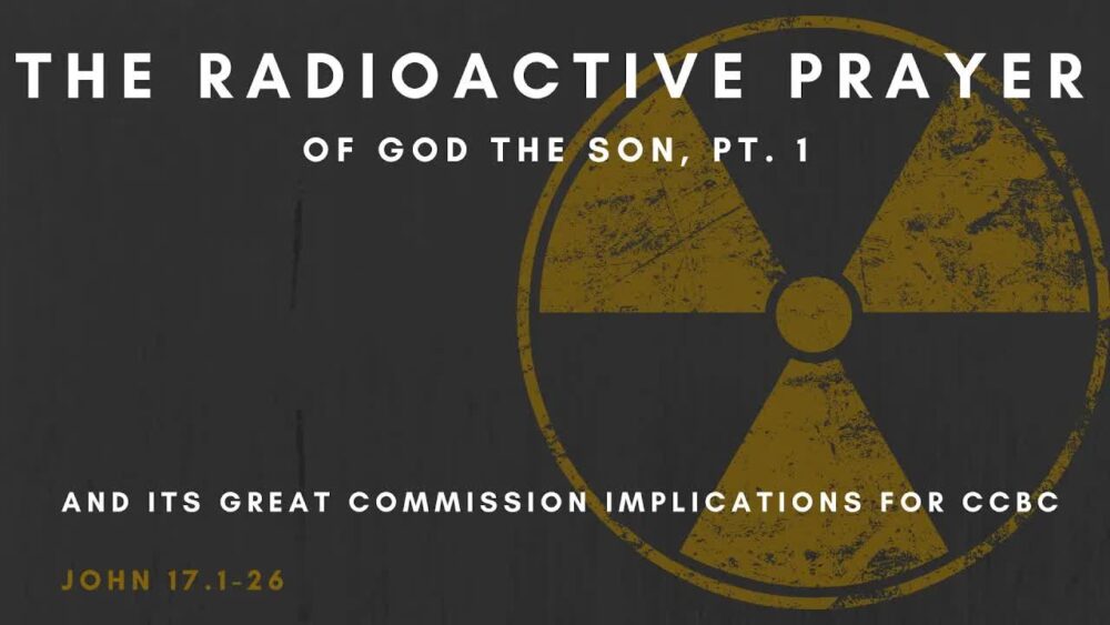 The Radioactive Prayer of God the Son: And Its Great Commission Implications for CCBC, Part 1 Image