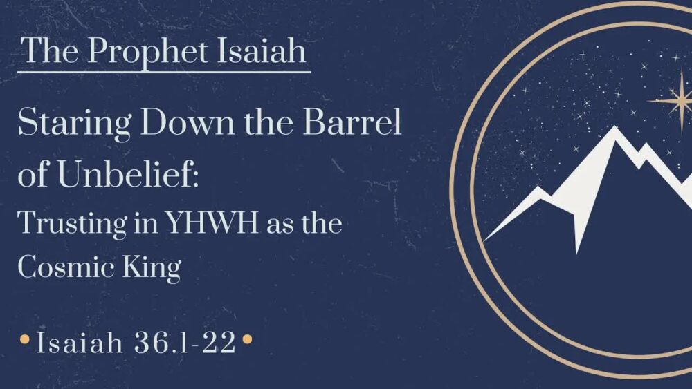 Staring Down the Barrel of Unbelief: Trusting in the YHWH as the Cosmic King, Part 1