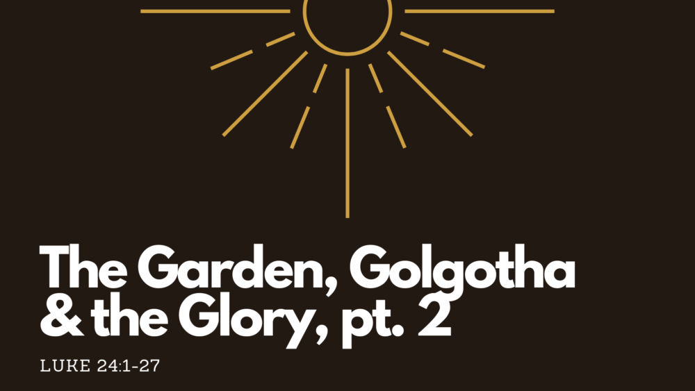 The Garden, Golgotha, and the Glory, Pt 2 Image