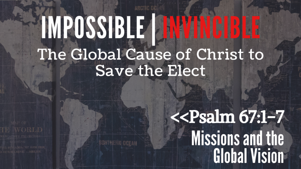 Impossible Invincible: The Global Cause of Christ to Save the Elect, Part 4