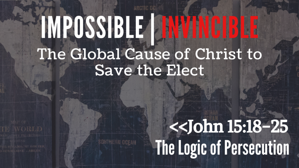 Impossible Invincible: The Global Cause of Christ to Save the Elect, Part 5