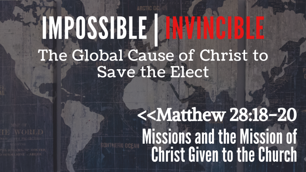 Impossible Invincible: The Global Cause of Christ to Save the Elect, Part 6