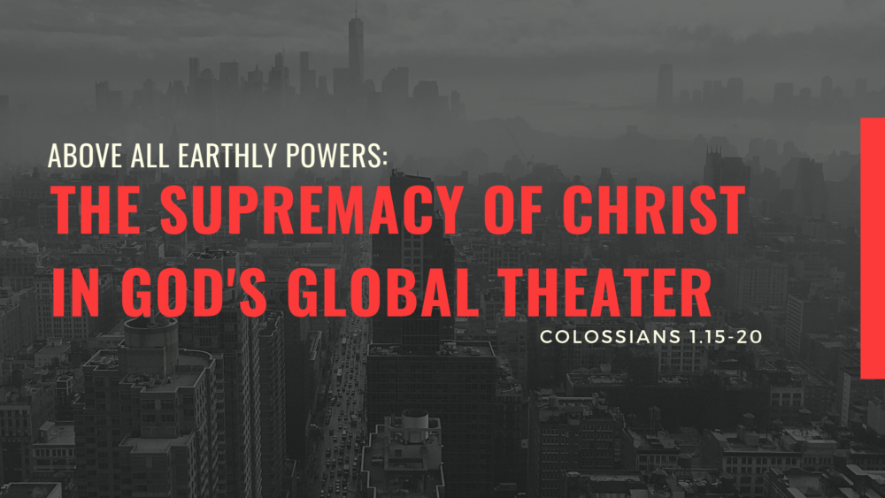 Above All Earthly Powers: The Supremacy of Christ in God's Global Theater Image