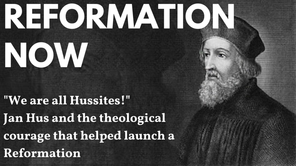 Reformation Now: Jan Hus and the Theological Courage that Helped Launch a Reformation 