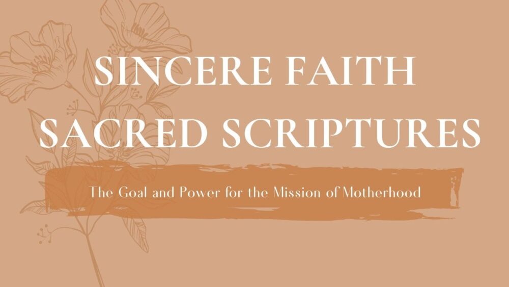 Sincere Faith, Sacred Scriptures: The Goal and Power for the Mission of Motherhood Image