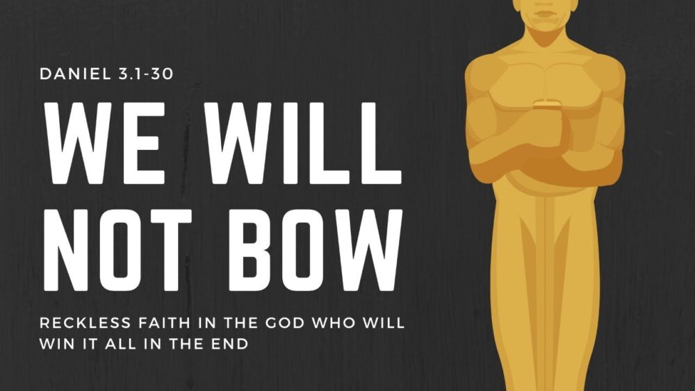 We Will Not Bow: Reckless Faith in the God Who Will Win it All in the End, Daniel 3:1-30 Image