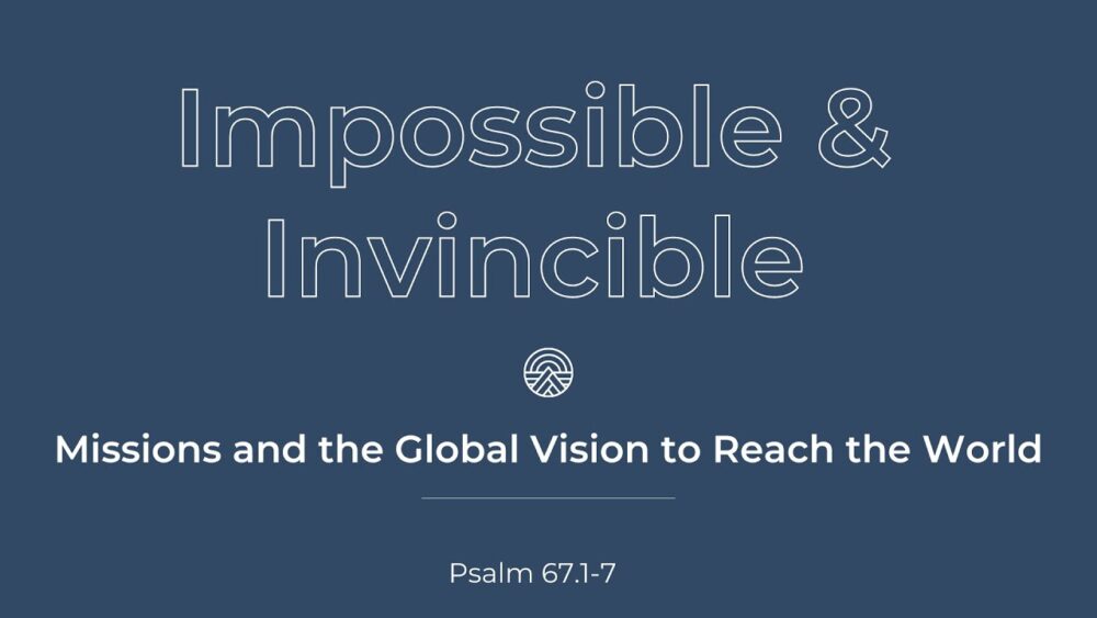 Impossible and Invincible: Missions and the Global Vision to Reach the World / Psalm 67:1-7 Image